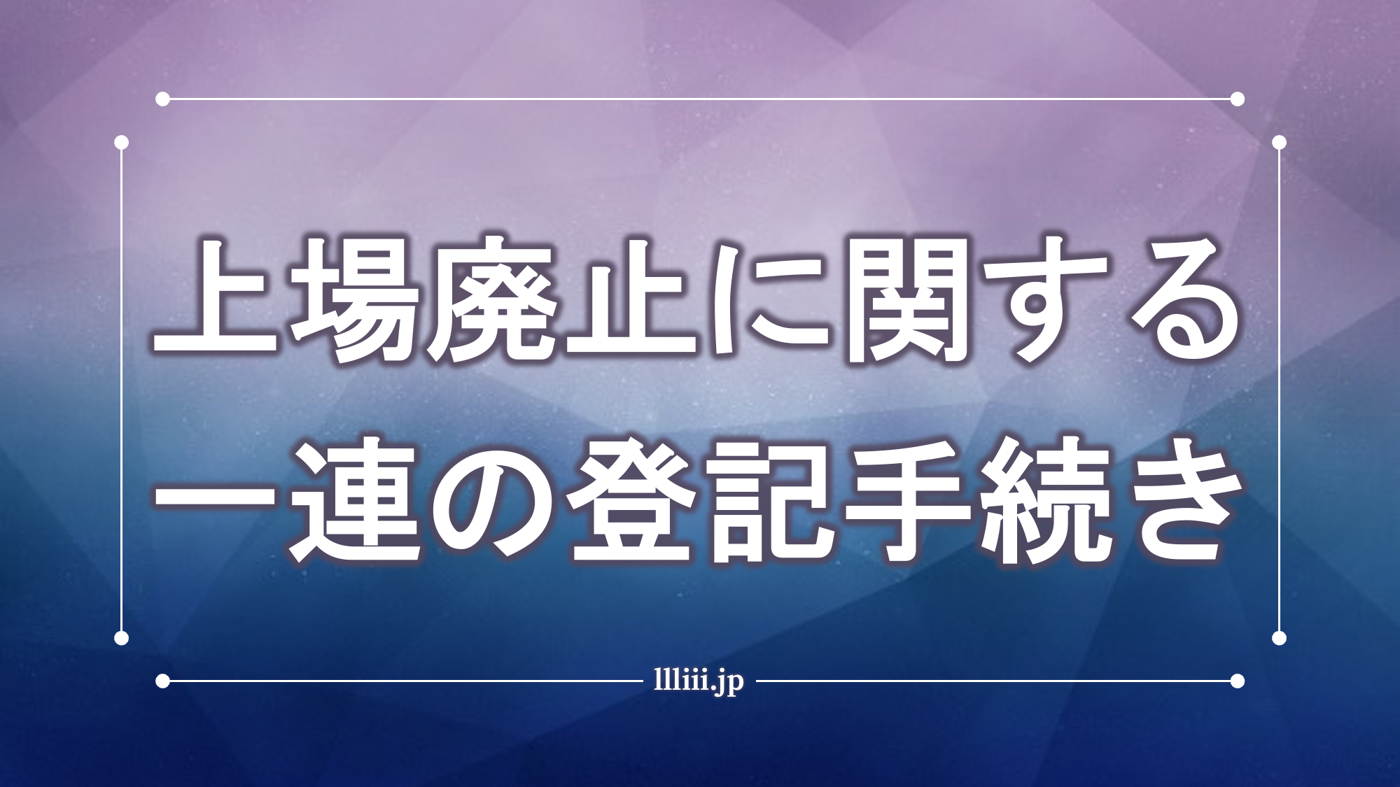 上場廃止に関する一連の登記手続き | 香川県高松市の司法書士川井事務所